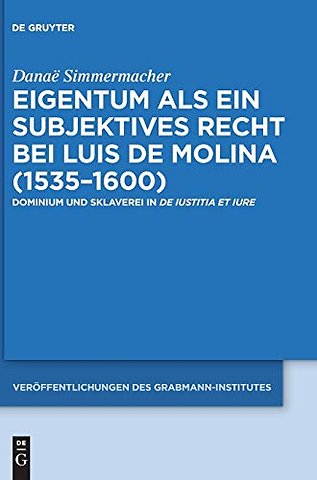 Eigentum als ein subjektives Recht bei Luis de M – Dominium und Sklaverei in De Iustitia et Iure