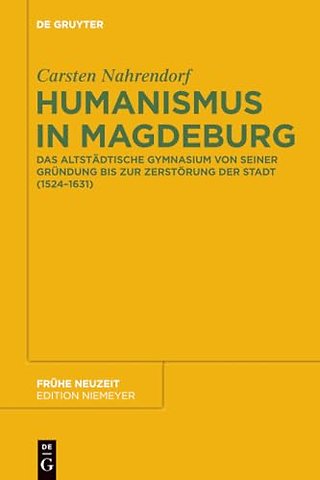 Humanismus in Magdeburg – Das Altstädtische Gymnasium von seiner Gründung bis zur Zerstörung der Stadt (1524–1631)