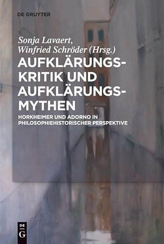 Aufklärungs–Kritik und Aufklärungs–Mythen – Horkheimer und Adorno in philosophiehistorischer Perspektive