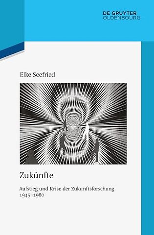 Zukünfte – Aufstieg und Krise der Zukunftsforschung 1945–1980
