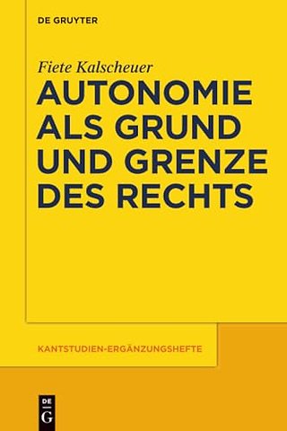 Autonomie als Grund und Grenze des Rechts – Das Verhältnis zwischen dem kategorischen Imperativ und dem allgemeinen Rechtsgesetz Kants