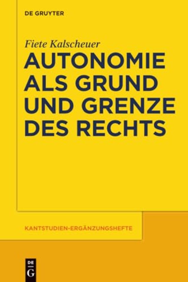 Autonomie als Grund und Grenze des Rechts – Das Verhältnis zwischen dem kategorischen Imperativ und dem allgemeinen Rechtsgesetz Kants