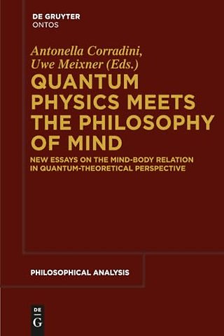Quantum Physics Meets the Philosophy of Mind – New Essays on the Mind–Body Relation in Quantum–Theoretical Perspective