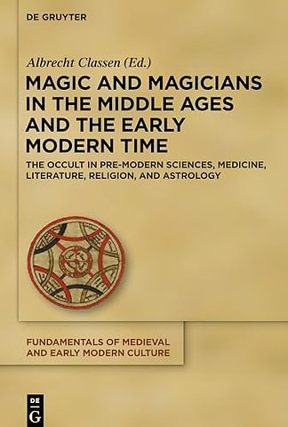 Magic and Magicians in the Middle Ages and the E – The Occult in Pre–Modern Sciences, Medicine, Literature, Religion, and Astrology