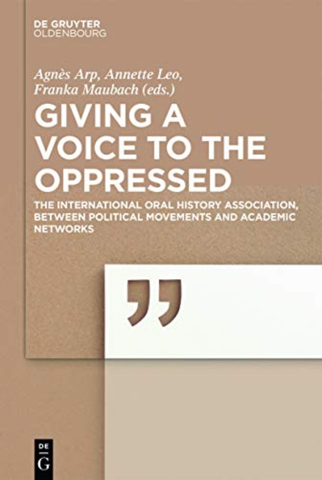 Giving a voice to the Oppressed? – The International Oral History Association as an academic Network and political Movement.