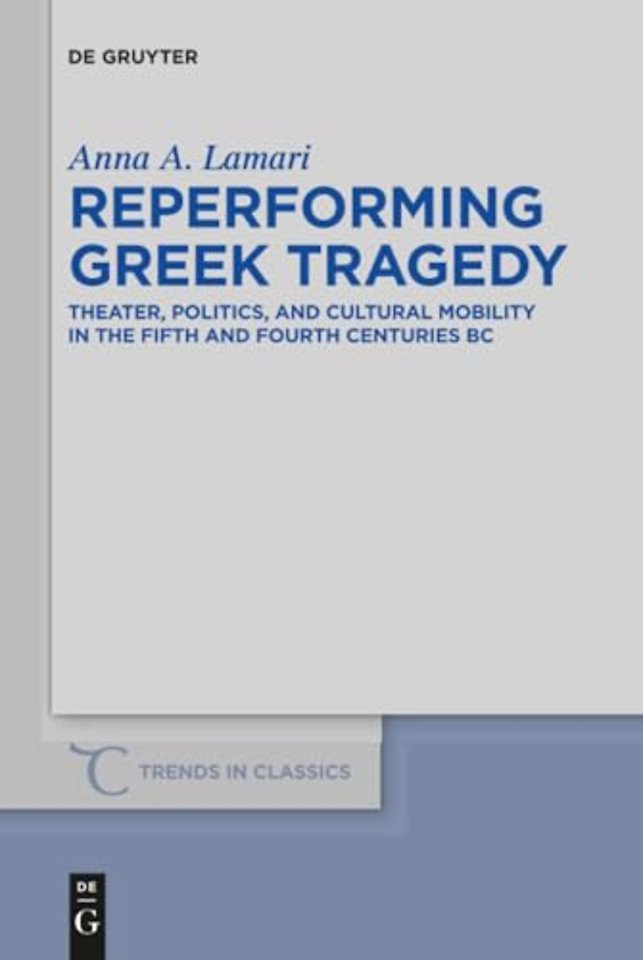 Reperforming Greek Tragedy – Theater, Politics, and Cultural Mobility in the Fifth and Fourth Centuries BC