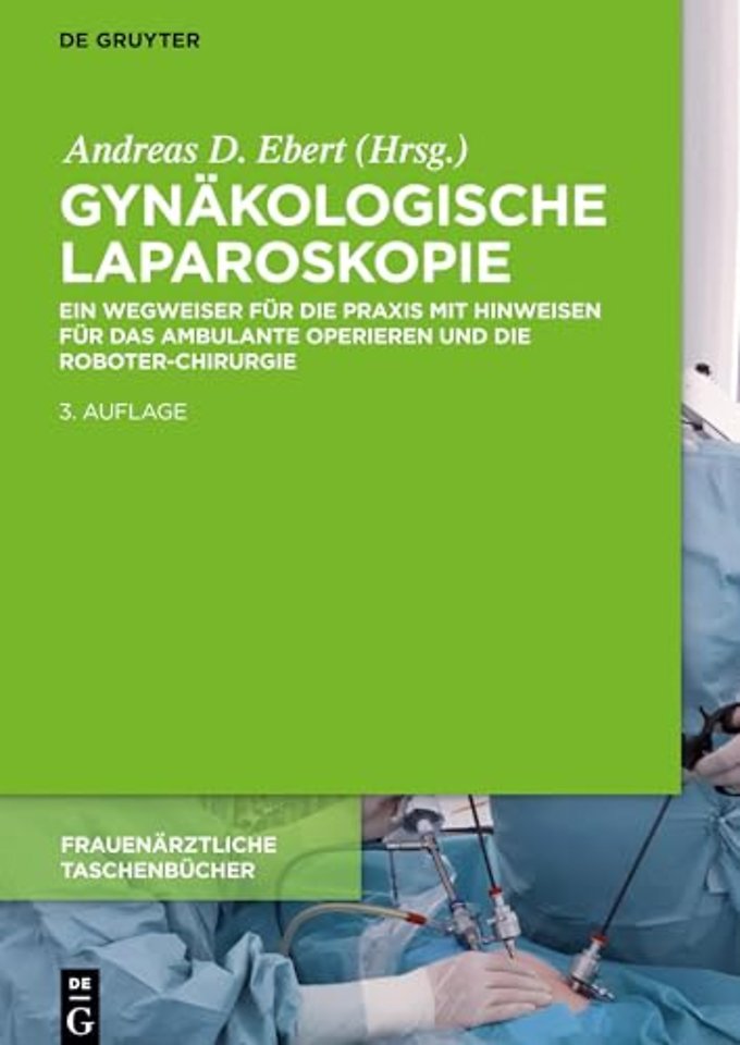 Gynäkologische Laparoskopie – Ein Wegweiser für die Praxis mit Hinweisen für das ambulante Operieren und die Roboter–Chirurgie