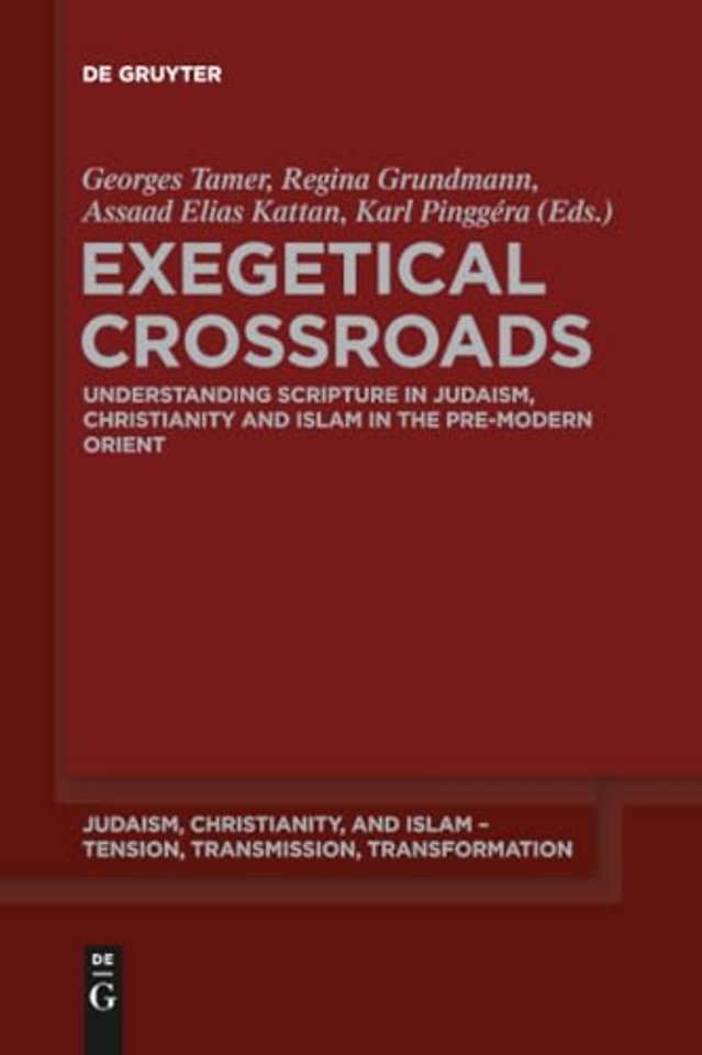 Exegetical Crossroads – Understanding Scripture in Judaism, Christianity and Islam in the Pre–Modern Orient