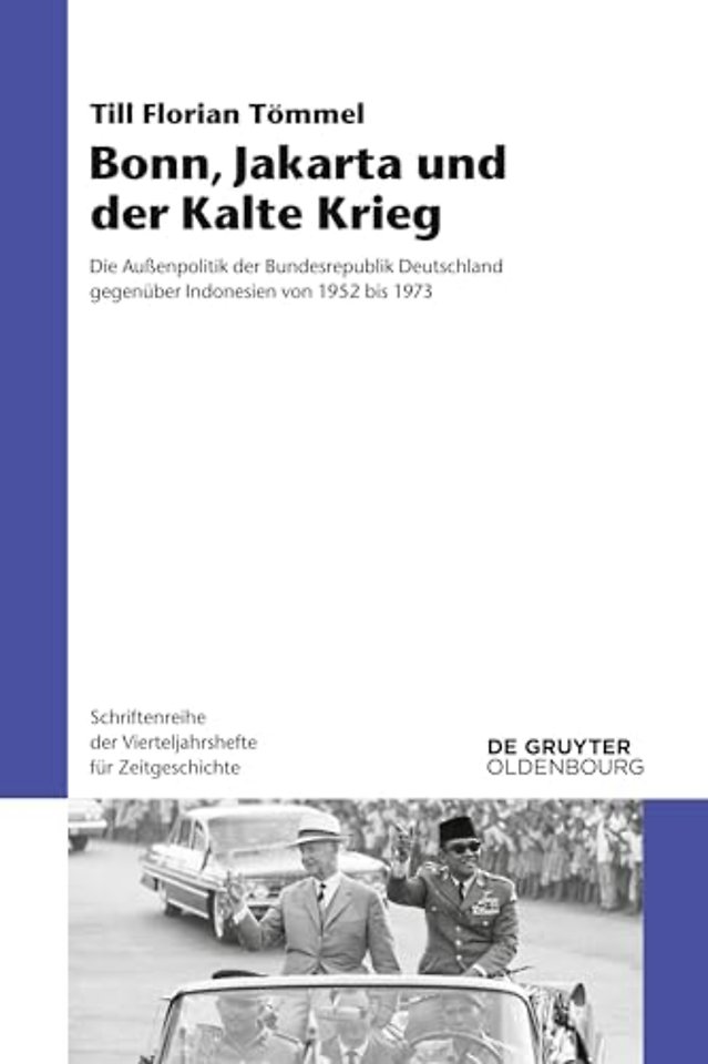 Bonn, Jakarta und der Kalte Krieg – Die Auβenpolitik der Bundesrepublik Deutschland gegenüber Indonesien von 1952 bis 1973