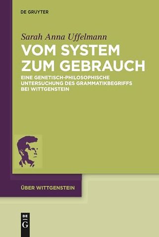 Vom System zum Gebrauch – Eine genetisch–philosophische Untersuchung des Grammatikbegriffs bei Wittgenstein