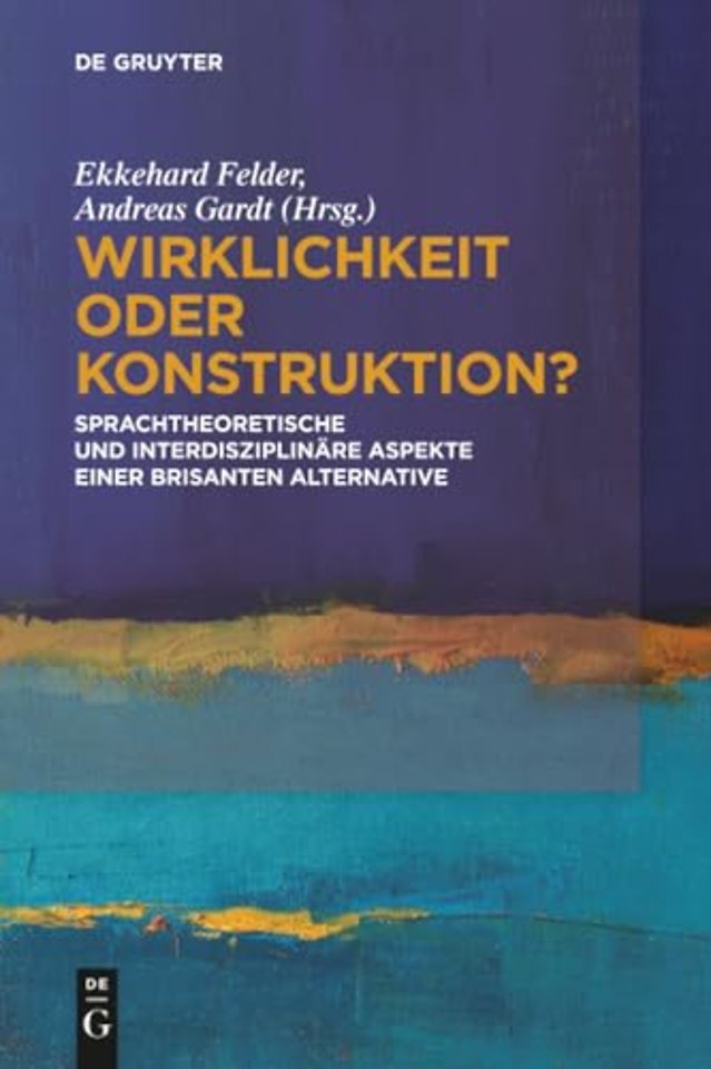 Wirklichkeit oder Konstruktion? – Sprachtheoretische und interdisziplinäre Aspekte einer brisanten Alternative