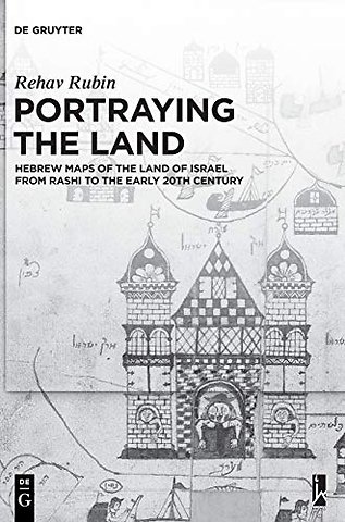 Portraying the Land – Hebrew Maps of the Land of Israel from Rashi to the Early 20th Century