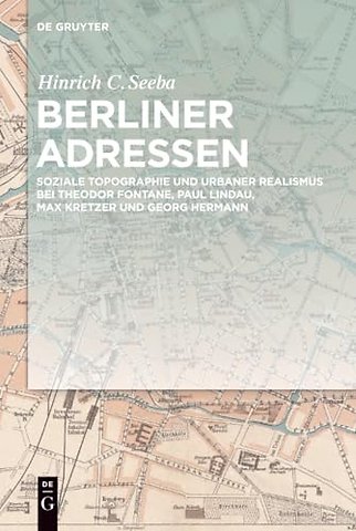Berliner Adressen – Soziale Topographie und urbaner Realismus bei Theodor Fontane, Paul Lindau, Max Kretzer und Georg Hermann