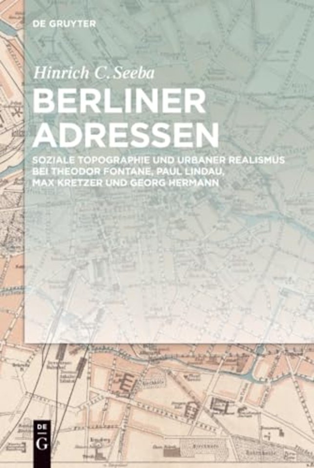 Berliner Adressen – Soziale Topographie und urbaner Realismus bei Theodor Fontane, Paul Lindau, Max Kretzer und Georg Hermann
