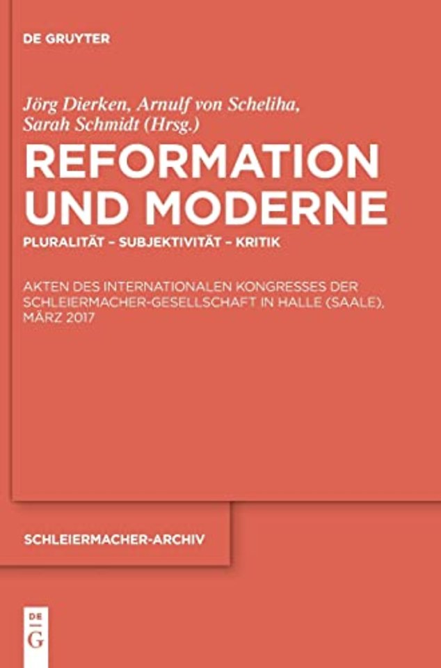 Reformation und Moderne – Pluralität – Subjektivität – Kritik. Akten des Internationalen Kongresses der Schleiermacher–Gesellschaft in Hall