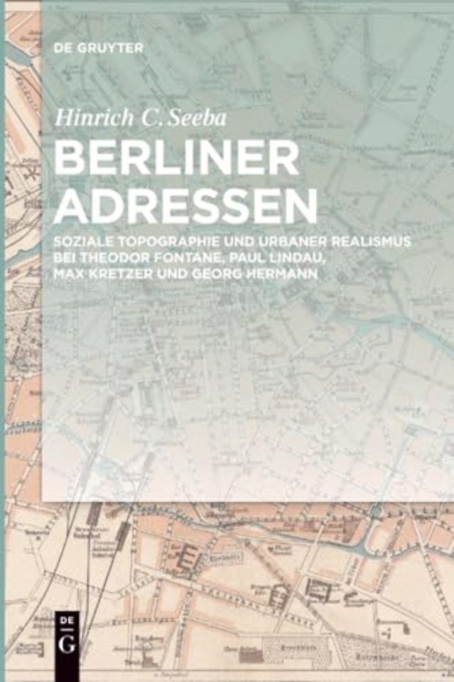 Berliner Adressen – Soziale Topographie und urbaner Realismus bei Theodor Fontane, Paul Lindau, Max Kretzer und Georg Hermann