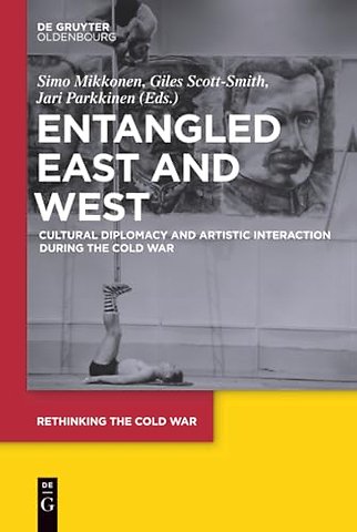 Entangled East and West – Cultural Diplomacy and Artistic Interaction during the Cold War