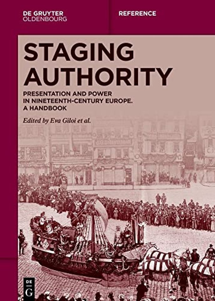 Staging Authority – Presentation and Power in Nineteenth–Century Europe. A Handbook