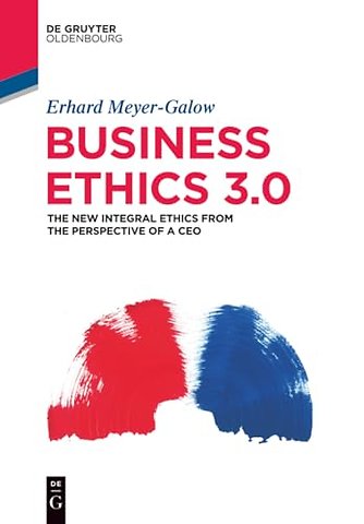 Business Ethics 3.0 – The New Integral Ethics from the Perspective of a CEO