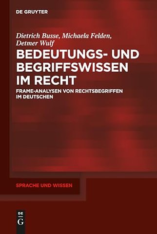 Bedeutungs– und Begriffswissen im Recht – Frame–Analysen von Rechtsbegriffen im Deutschen