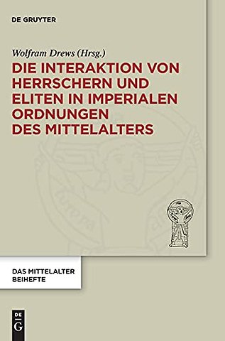 Die Interaktion von Herrschern und Eliten in imperialen Ordnungen des Mittelalters