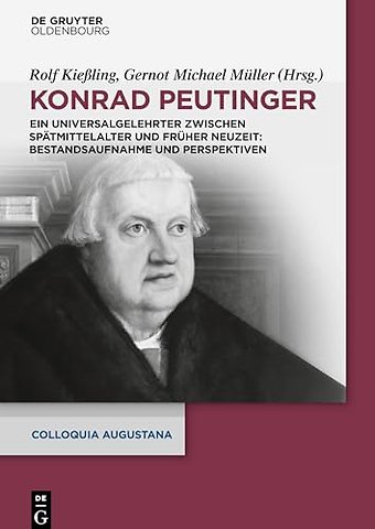 Konrad Peutinger – Ein Universalgelehrter zwischen Spätmittelalter und Früher Neuzeit: Bestandsaufnahme und Perspektiven