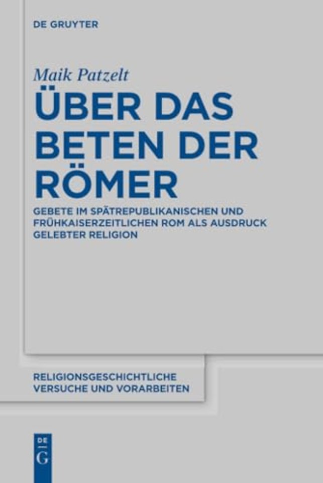 Über das Beten der Römer – Gebete im spätrepublikanischen und frühkaiserzeitlichen Rom als Ausdruck gelebter Religion