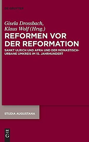 Reformen vor der Reformation – Sankt Ulrich und Afra und der monastisch–urbane Umkreis im 15. Jahrhundert