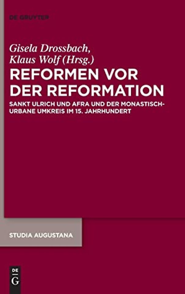 Reformen vor der Reformation – Sankt Ulrich und Afra und der monastisch–urbane Umkreis im 15. Jahrhundert