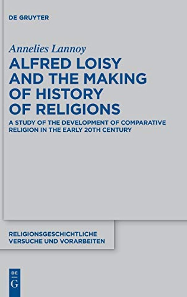 Alfred Loisy and the Making of History of Religi – A Study of the Development of Comparative Religion in the Early 20th Century