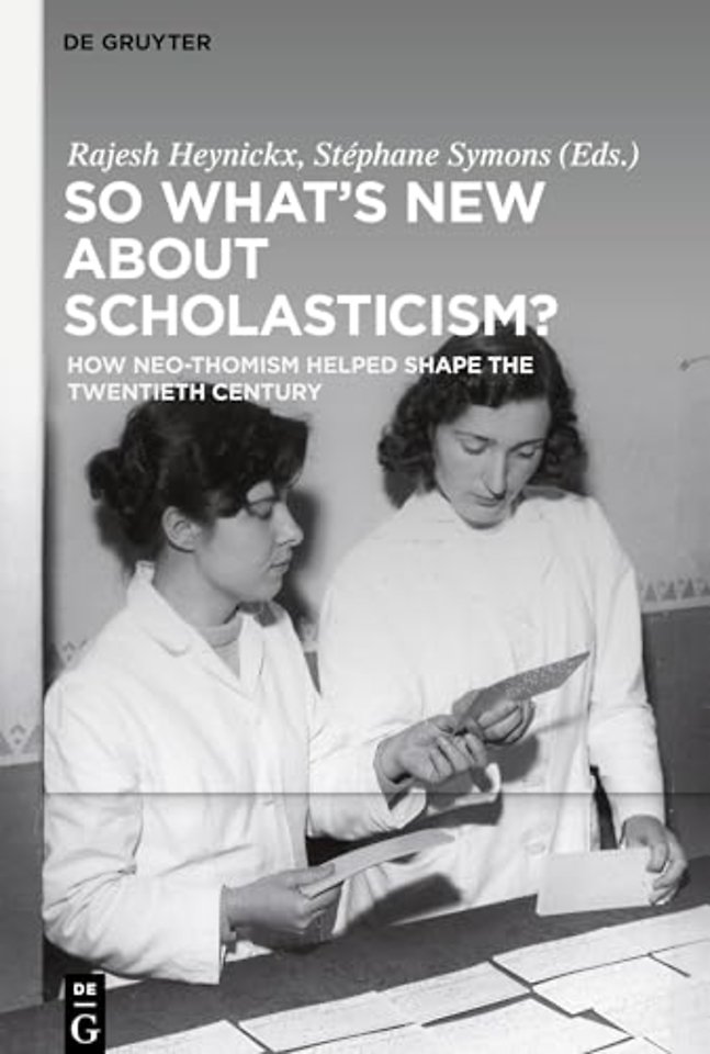 So What`s New About Scholasticism? – How Neo–Thomism Helped Shape the Twentieth Century