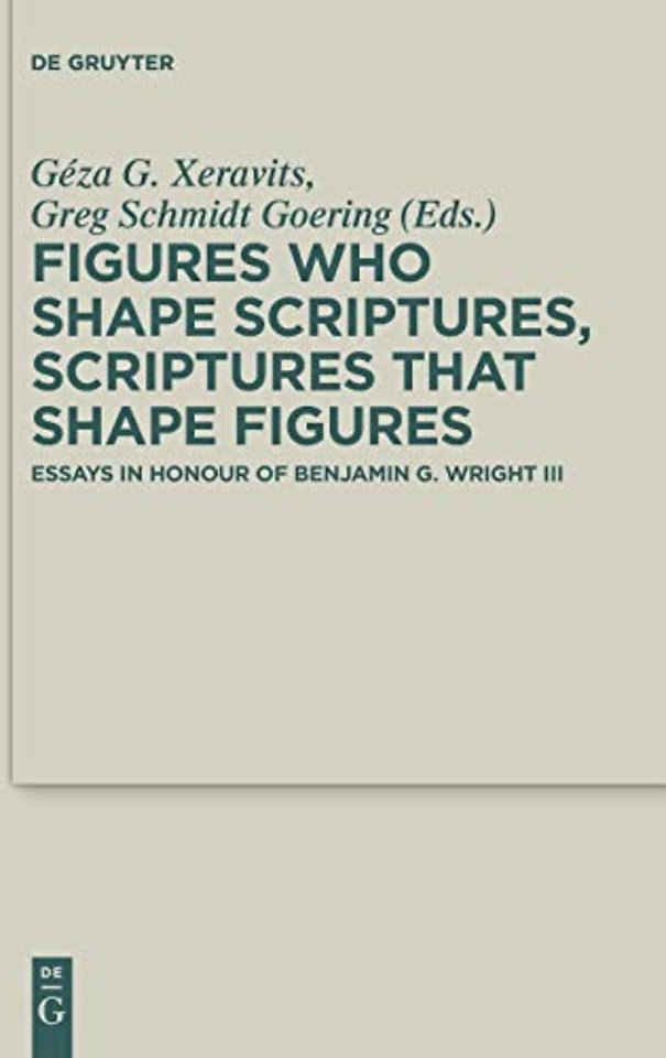 Figures who Shape Scriptures, Scriptures that Sh – Essays in Honour of Benjamin G. Wright III