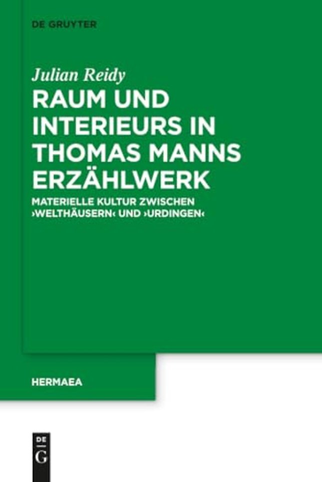 Raum und Interieurs in Thomas Manns Erzählwerk – Materielle Kultur zwischen `Welthäusern` und `Urdingen`