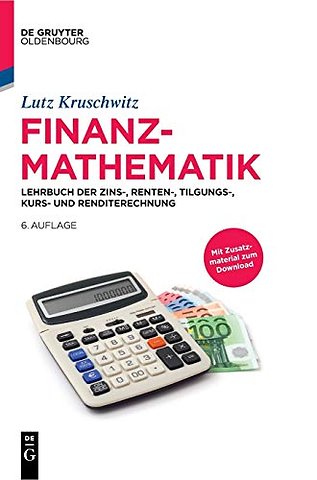 Finanzmathematik – Lehrbuch der Zins–, Renten–, Tilgungs–, Kurs– und Renditerechnung