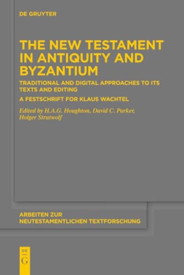 The New Testament in Antiquity and Byzantium – Traditional and Digital Approaches to its Texts and Editing. A Festschrift for Klaus Wachtel