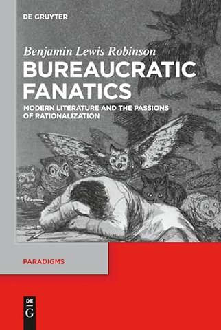 Bureaucratic Fanatics – Modern Literature and the Passions of Rationalization