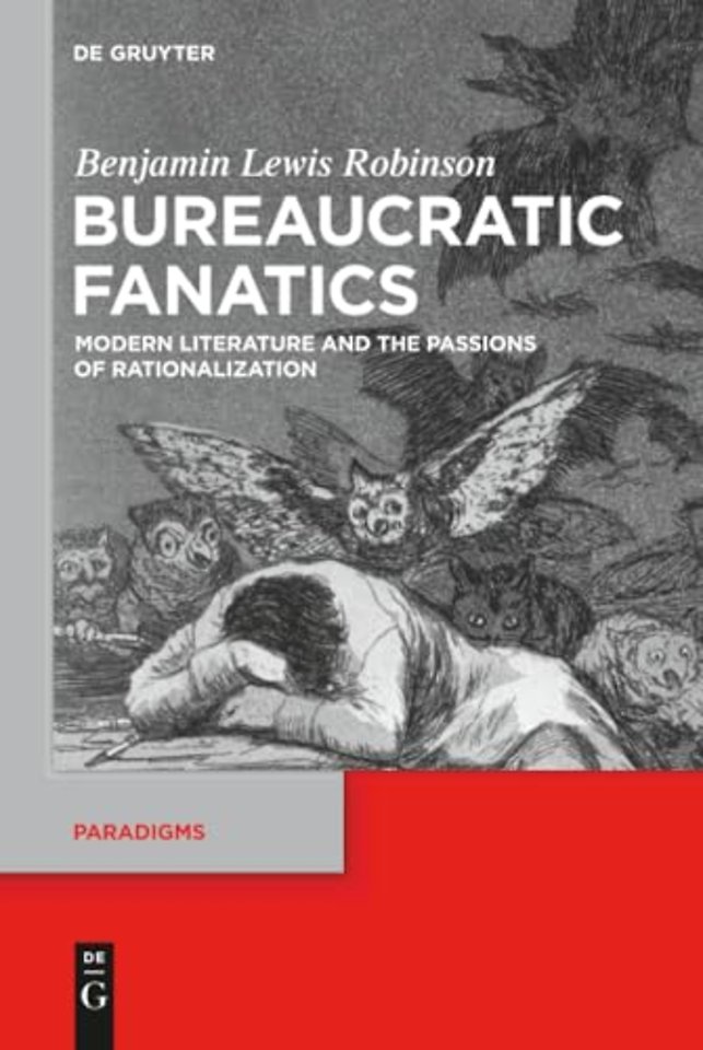 Bureaucratic Fanatics – Modern Literature and the Passions of Rationalization