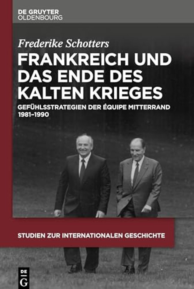 Frankreich und das Ende des Kalten Krieges – Gefühlsstrategien der équipe Mitterrand 1981–1990
