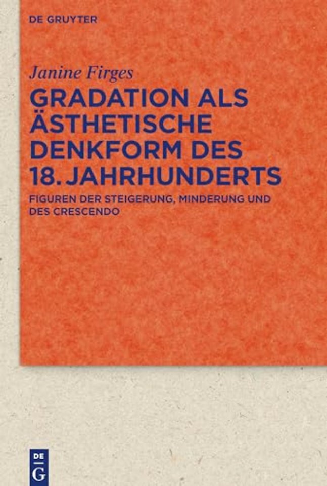 Gradation als ästhetische Denkform des 18. Jahrh – Figuren der Steigerung, Minderung und des Crescendo