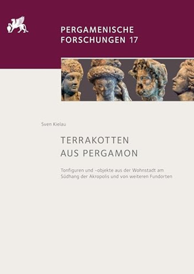 Terrakotten aus Pergamon – Tonfiguren und –objekte aus der Wohnstadt am Südhang der Akropolis und von weiteren Fundorten