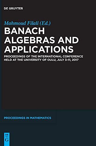 Banach Algebras and Applications – Proceedings of the International Conference held at the University of Oulu, July 3–11, 2017
