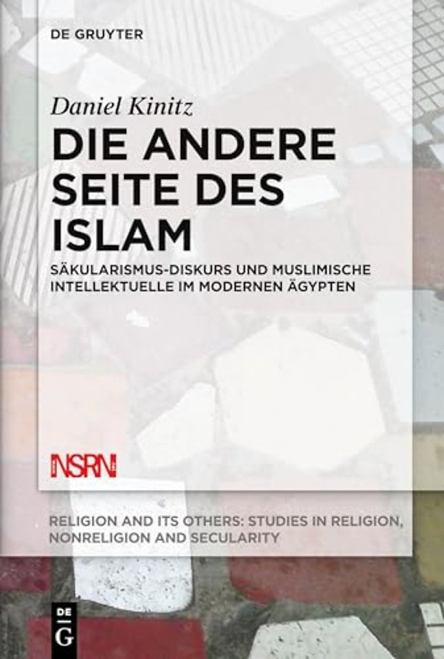 Die andere Seite des Islam – Säkularismus–Diskurs und muslimische Intellektuelle im modernen Ägypten