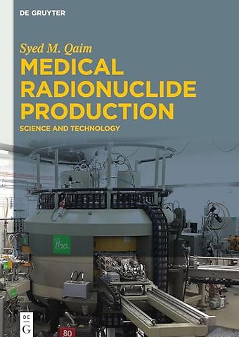 Medical Radionuclide Production – Science and Technology