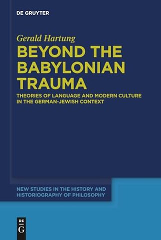 Beyond the Babylonian Trauma – Theories of Language and Modern Culture in the German–Jewish Context