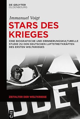 Stars des Krieges – Eine biografische und erinnerungskulturelle Studie zu den deutschen Luftstreitkräften des Ersten Weltkrieges
