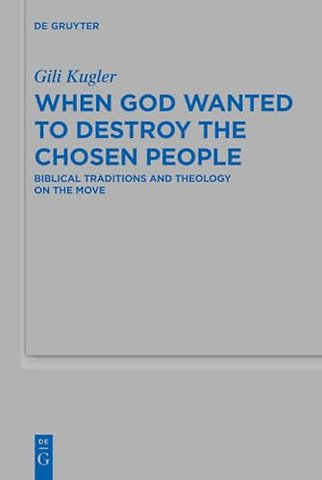 When God Wanted to Destroy the Chosen People – Biblical Traditions and Theology on the Move