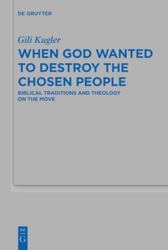 When God Wanted to Destroy the Chosen People – Biblical Traditions and Theology on the Move