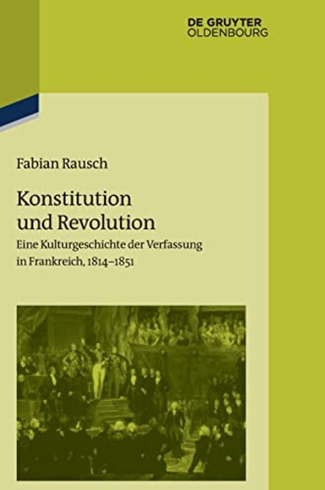 Konstitution und Revolution – Eine Kulturgeschichte der Verfassung in Frankreich 1814–1851