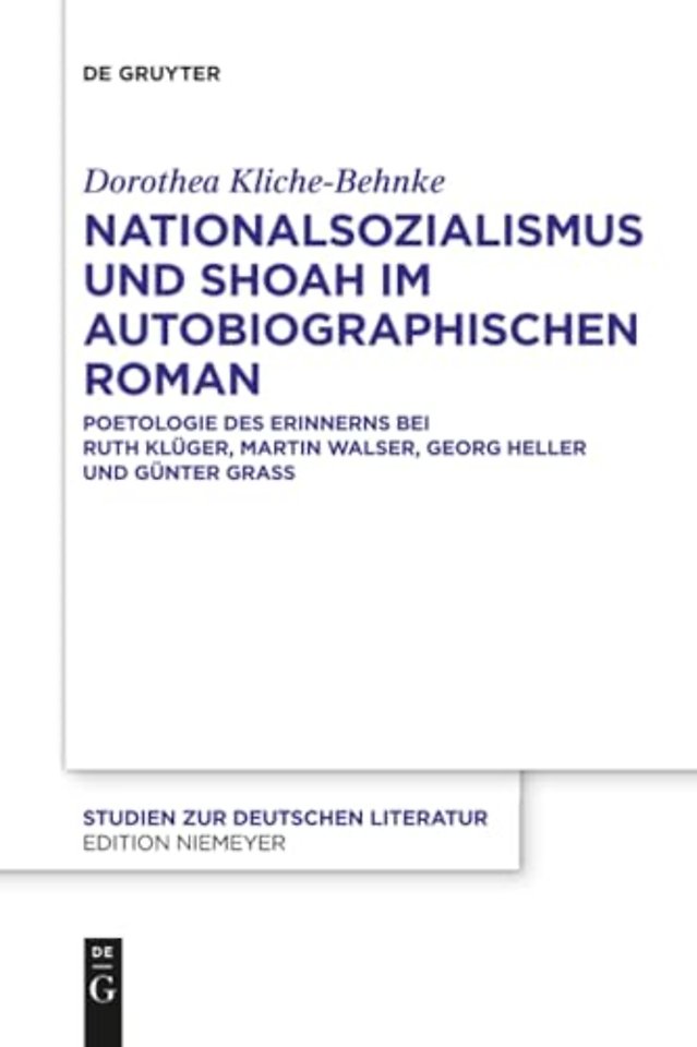 Nationalsozialismus und Shoah im autobiographisc – Poetologie des Erinnerns bei Ruth Klüger, Martin Walser, Georg Heller und Günter Grass