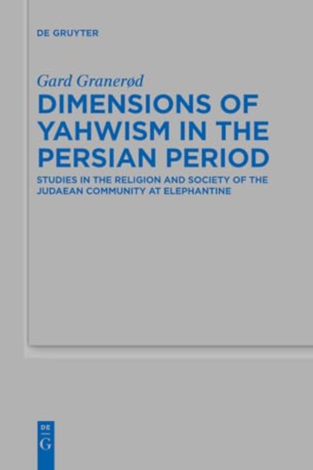 Dimensions of Yahwism in the Persian Period – Studies in the Religion and Society of the Judaean Community at Elephantine